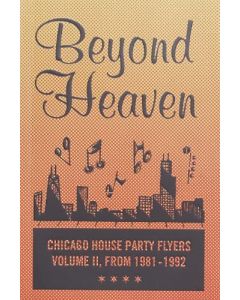 Beyond Heaven:Volume II Chicago House Party Flyers 1981-1992