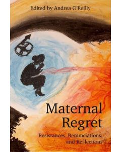 Maternal Regret: Resistances, Renunciations and Reflections