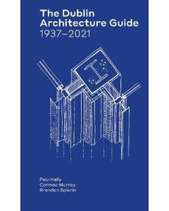 Dublin Architecture Guide, The: 1937-2021