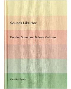 Sounds Like Her: Gender, Sound Art & Sonic Cultures