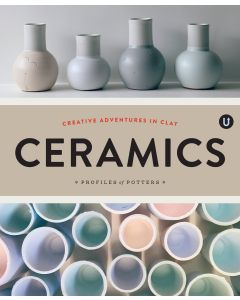 Ceramics: Creative Adventures in Clay Profiles of Potters 