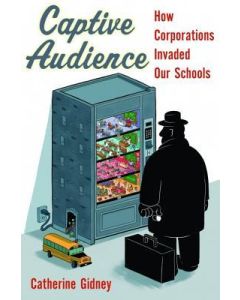 Captive Audience: How Corporations Invaded our Schools