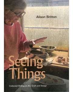 Seeing Things: Collected Writing on Art, Craft and Design