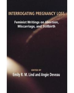 Interrogating Pregnancy Loss: Feminist Writings on Abortion,