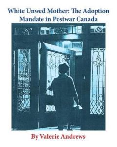 White Unwed Mother: The Adoption Mandate in Postwar Canada