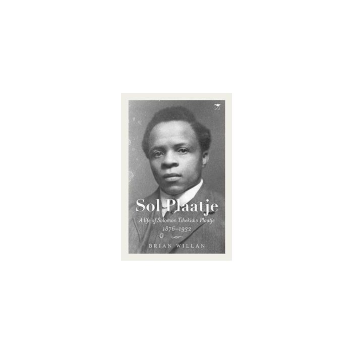 Sol Plaatje: A life of Solomon Tshekisho Plaatje 1876-1932