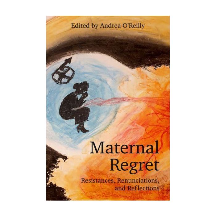 Maternal Regret: Resistances, Renunciations and Reflections