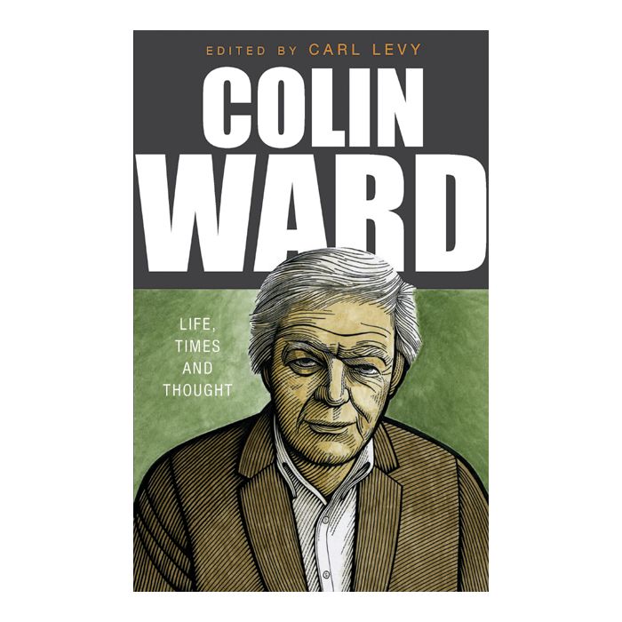 Colin Ward: Life, Times and Thought