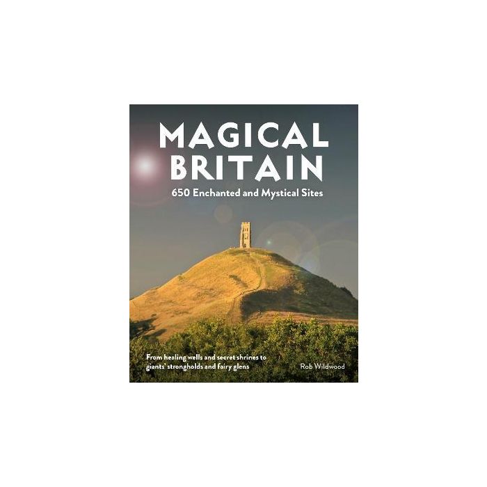 Magical Britain: 650 Enchanted and Mystical Sites