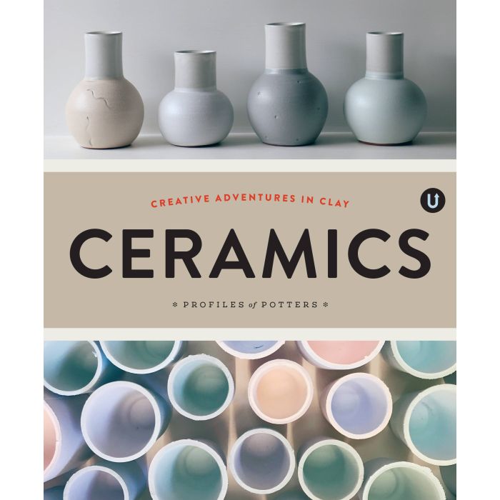 Ceramics: Creative Adventures in Clay Profiles of Potters 