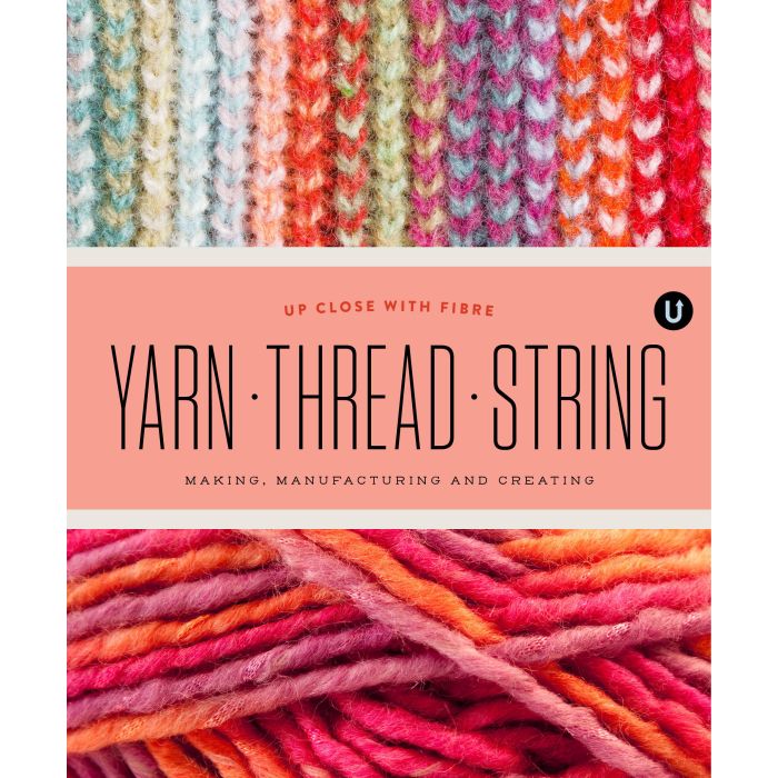 Yarn Thread String: Up Close with Fibre  ISBN 9781927987117