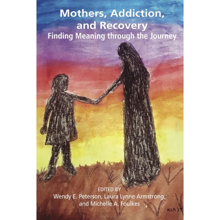 Mothers, Addiction and Recovery: Finding Meaning Through the