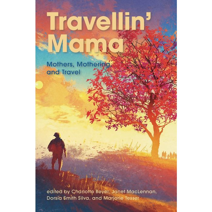 Travellin' Mama: Mothers: Mothers, Mothering, and Travel